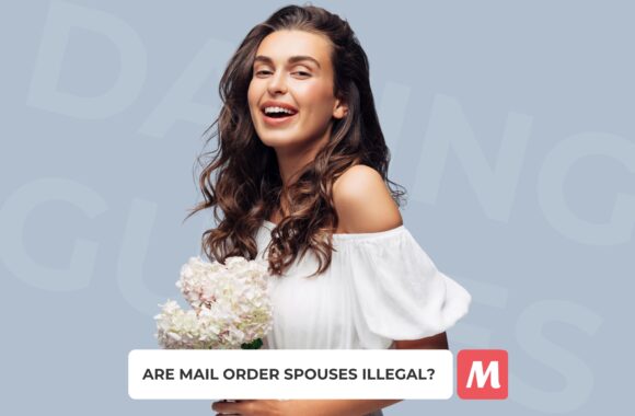 Are Mail Order Spouses Illegal? Everything You Need to Know about Marriage with Foreign Brides